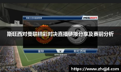 斯旺西对曼联精彩对决直播链接分享及赛前分析